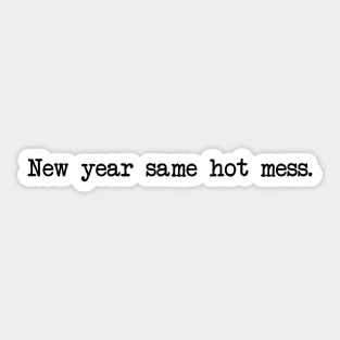 NEW YEAR SAME HOT MESS Sticker